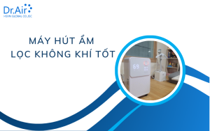 Máy hút ẩm lọc không khí tốt