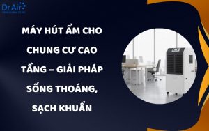 Máy hút ẩm cho chung cư cao tầng