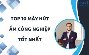 top 10 máy hút ẩm công nghiệp tốt nhất