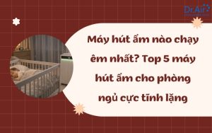 Máy hút ẩm nào chạy êm nhất