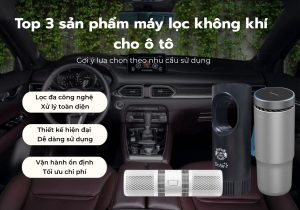 Top 3 máy lọc không khí cho ô tô bán chạy: Tổng hợp những thiết bị hot hit hiện nay